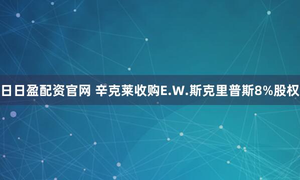 日日盈配资官网 辛克莱收购E.W.斯克里普斯8%股权