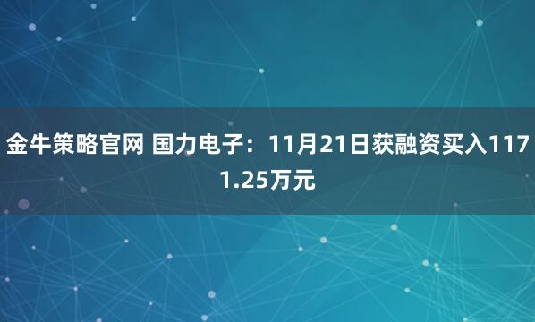 金牛策略官网 国力电子：11月21日获融资买入1171.25万元