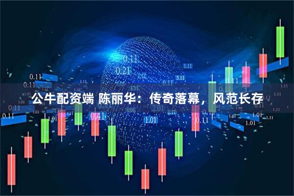 公牛配资端 陈丽华：传奇落幕，风范长存